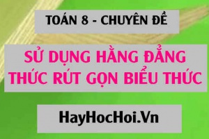 Sử dụng Hằng đẳng thức để rút gọn biểu thức - Toán 8 chuyên đề